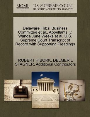 Delaware Tribal Business Committee et al., Appellants, V. Wanda June Weeks et al. U.S. Supreme Court Transcript of Record with Supporting Pleadings by Bork, Robert H.