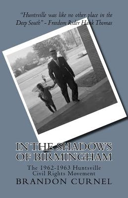 In the Shadows of Birmingham: The 1962-1963 Huntsville Civil Rights Movement by Curnel, Brandon