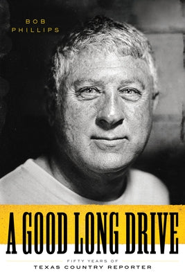 A Good Long Drive: Fifty Years of Texas Country Reporter by Phillips, Bob