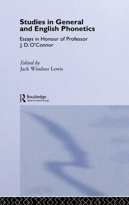 Studies in General and English Phonetics: Essays in Honour of Professor J.D. O'Connor by Lewis, Jack Windsor