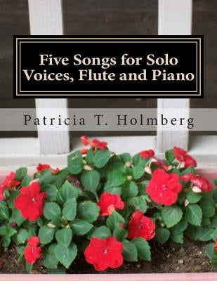 Five Songs for Solo Voices, Flute and Piano by Holmberg, Patricia T.