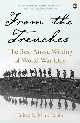 From the Trenches: The Best Anzac Writing of World War One by Dapin, Mark