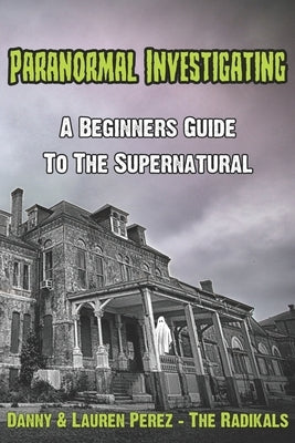 Paranormal Investigating - A Beginners Guide to the Supernatural by Perez, Lauren