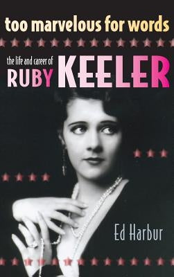 Too Marvelous for Words: The Life and Career of Ruby Keeler (hardback) by Harbur, Ed