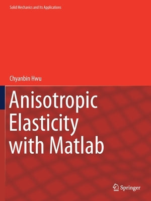 Anisotropic Elasticity with MATLAB by Hwu, Chyanbin