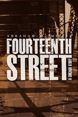 Fourteenth Street: A Chicago Story by Miller Ph. D., Abraham H.