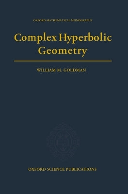 Complex Hyperbolic Geometry by Goldman, William M.