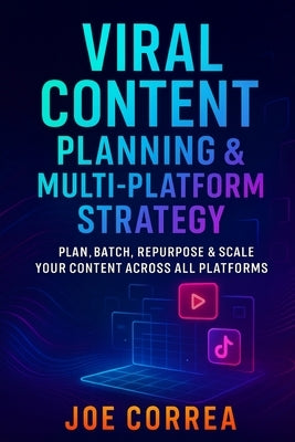 Viral Content Planning & Multi-Platform Strategy: Plan, Batch, Repurpose & Scale Your Content Across All Platforms by Correa, Joe