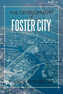 The Development of Foster City by Foster, T. Jack, Jr.