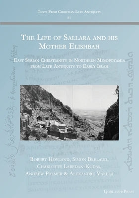 The Life of Sallara and his Mother Elishbah: East Syrian Christianity in Northern Mesopotamia from Late Antiquity to Early Islam by Hoyland, Robert