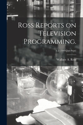 Ross Reports on Television Programming.; v.2 (1949: Jun-Sept) by Ross, Wallace A.
