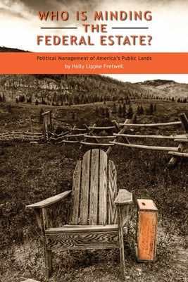 Who Is Minding the Federal Estate?: Political Management of America's Public Lands by Fretwell, Holly Lippke