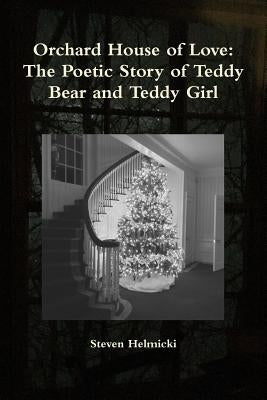 Orchard House of Love: The Poetic Story of Teddy Bear and Teddy Girl by Helmicki, Steven