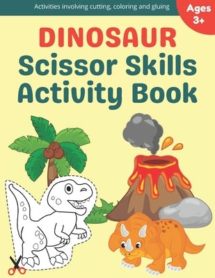 Dinosaur Scissor Skills Activity Book: A Preschool Cutting, Coloring And Pasting Workbook For Kids Ages 3-5 by Publishing, Bekind