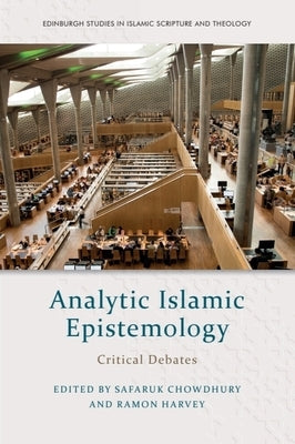 Analytic Islamic Epistemology: Critical Debates by Chowdhury, Safaruk