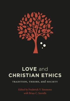 Love and Christian Ethics: Tradition, Theory, and Society by Simmons, Frederick V.