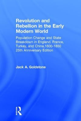 Revolution and Rebellion in the Early Modern World: Population Change and State Breakdown in England, France, Turkey, and China,1600-1850; 25th Annive by Goldstone, Jack A.