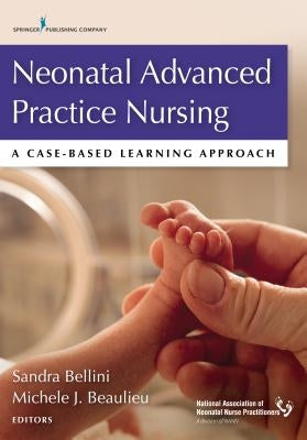 Neonatal Advanced Practice Nursing: A Case-Based Learning Approach by Bellini, Sandra
