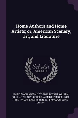 Home Authors and Home Artists; or, American Scenery, art, and Literature by Irving, Washington