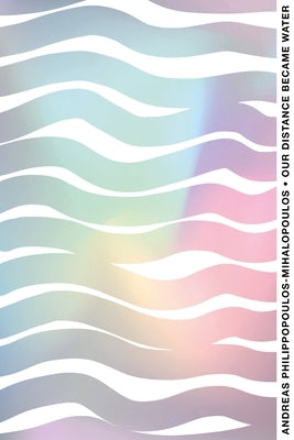 Our Distance Became Water by Philippopoulos-Mihalopoulos, Andreas