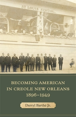 Becoming American in Creole New Orleans, 1896-1949 by Barthé, Darryl