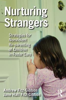 Nurturing Strangers: Strategies for Nonviolent Re-Parenting of Children in Foster Care by Fitz-Gibbon, Andrew