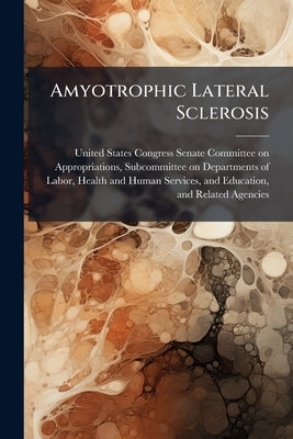 Amyotrophic Lateral Sclerosis by United States Congress Senate Committee