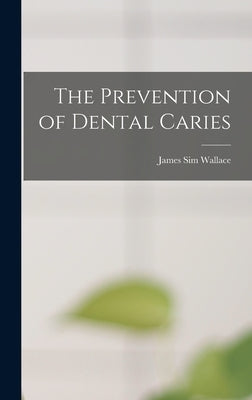 The Prevention of Dental Caries by Wallace, James Sim
