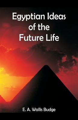 Egyptian Ideas of the Future Life by Budge, E. a. Wallis