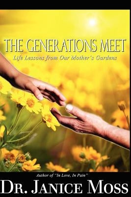 The Generations Meet: Life Lessons from Our Mother's Gardens by Moss, Janice