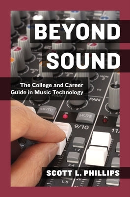Beyond Sound: A Career Guide for the Professional Music Technologist by Phillips, Scott L.