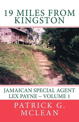 19 Miles from Kingston: (Jamaican Special Agent Lex Payne) by McLean, Patrick G.