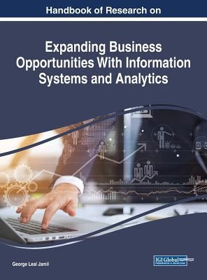 Handbook of Research on Expanding Business Opportunities With Information Systems and Analytics by Jamil, George Leal