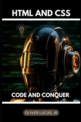 HTML And CSS: Code And Conquer by Lucas, Oliver, Jr.