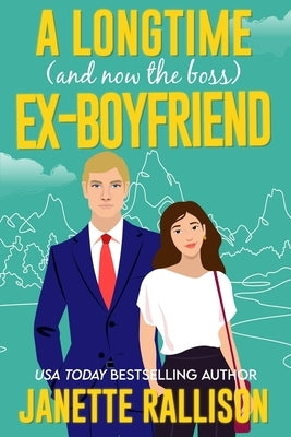 A Longtime (and now the boss) Ex-boyfriend: a second chance, sweet romcom by Rallison, Janette