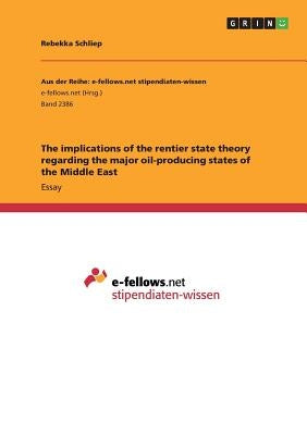 The implications of the rentier state theory regarding the major oil-producing states of the Middle East by Schliep, Rebekka