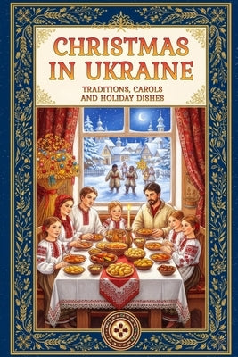 Christmas in Ukraine: A Guide to Eastern European Winter Traditions, Orthodox Rites, Carols, and the 12 Meatless Dishes of Sviata Vecheria by Pytel, Liudmyla