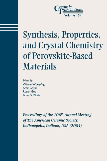 Synthesis, Properties, and Crystal Chemistry of Perovskite-Based Materials: Proceedings of the 106th Annual Meeting of the American Ceramic Society, I by Wong-Ng, Winnie