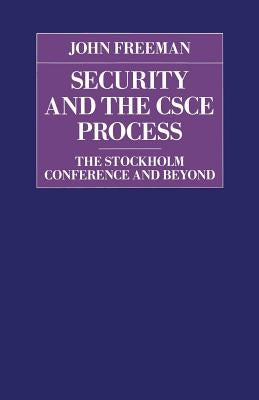 Security and the CSCE Process: The Stockholm Conference and Beyond by Freeman, John