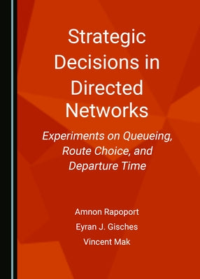 Strategic Decisions in Directed Networks: Experiments on Queueing, Route Choice, and Departure Time by Rapoport, Amnon