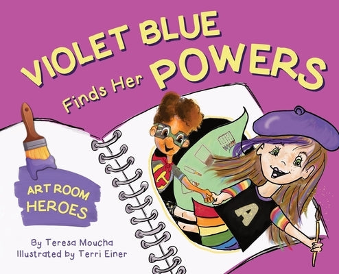 Violet Blue Finds Her Powers: Art Room Heroes by Moucha, Teresa