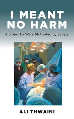 I Meant No Harm: Sculpted by Wars, Motivated by Scalpel by Thwaini, Ali