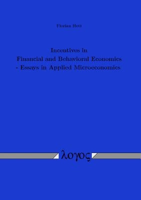 Incentives in Financial and Behavioral Economics - Essays in Applied Microeconomics by Hett, Florian
