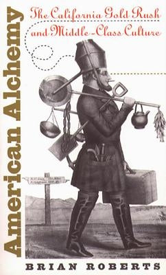 American Alchemy: The California Gold Rush and Middle-Class Culture by Roberts, Brian