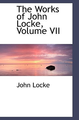 The Works of John Locke, Volume VII by Locke, John