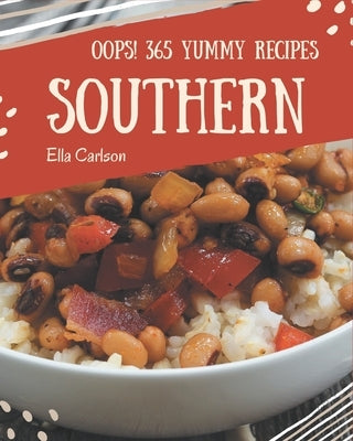 Oops! 365 Yummy Southern Recipes: An Inspiring Yummy Southern Cookbook for You by Carlson, Ella