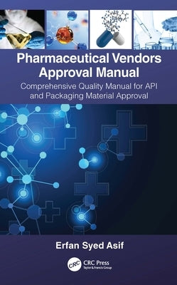 Pharmaceutical Vendors Approval Manual: A Comprehensive Quality Manual for API and Packaging Material Approval by Asif, Erfan Syed