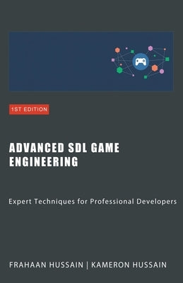 Advanced SDL Game Engineering: Expert Techniques for Professional Developers by Hussain, Kameron