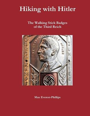 Hiking with Hitler: The Walking Stick Badges of the Third Reich by Everest-Phillips, Max