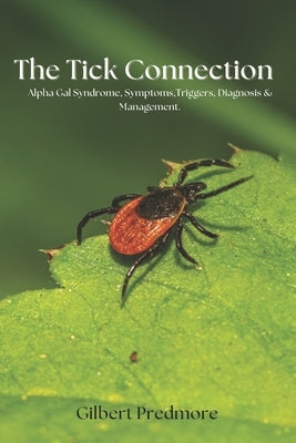 The Tick Connection: Alpha gal syndrome Symptoms, Triggers, Diagnosis, and Management. by Predmore, Gilbert